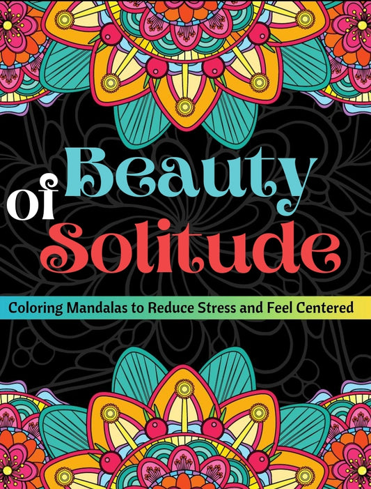 Beauty of Solitude: Coloring Mandalas to Reduce Stress and Feel Centered